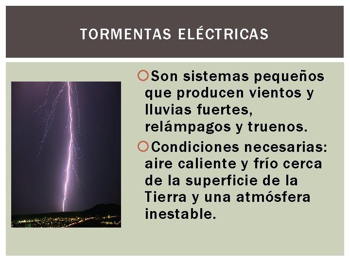 TORMENTAS ELÉCTRICAS Son sistemas pequeños que producen vientos y lluvias fuertes, relámpagos y truenos.