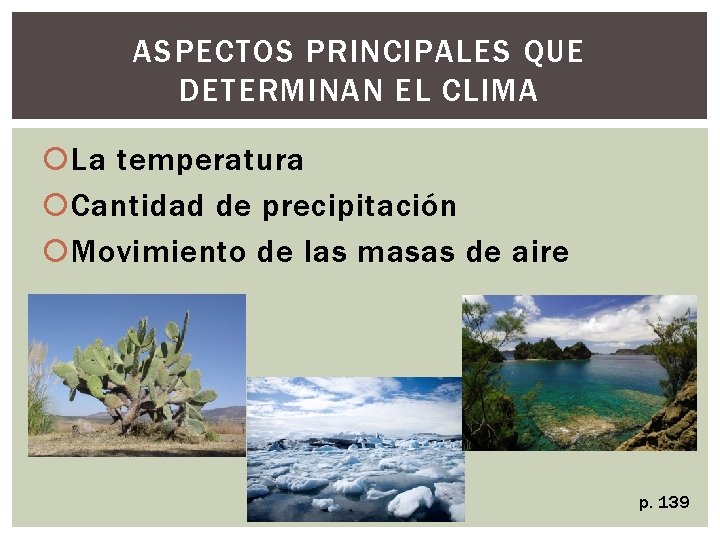 ASPECTOS PRINCIPALES QUE DETERMINAN EL CLIMA La temperatura Cantidad de precipitación Movimiento de las