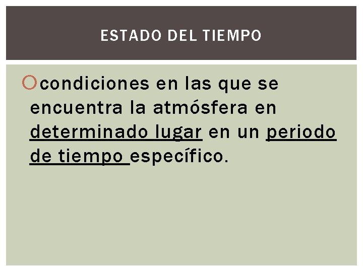 ESTADO DEL TIEMPO condiciones en las que se encuentra la atmósfera en determinado lugar