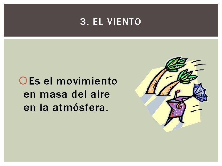 3. EL VIENTO Es el movimiento en masa del aire en la atmósfera. 