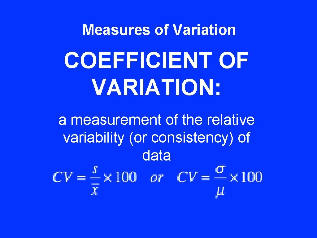 Measures of Variation COEFFICIENT OF VARIATION: a measurement of the relative variability (or consistency)