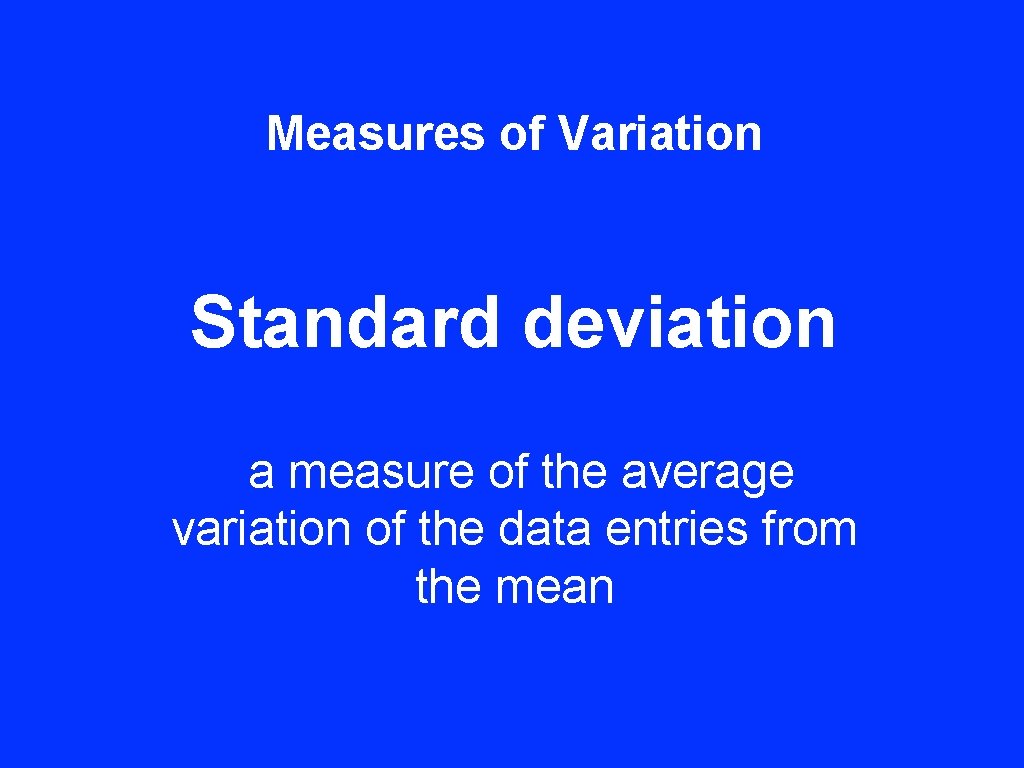 Measures of Variation Standard deviation a measure of the average variation of the data