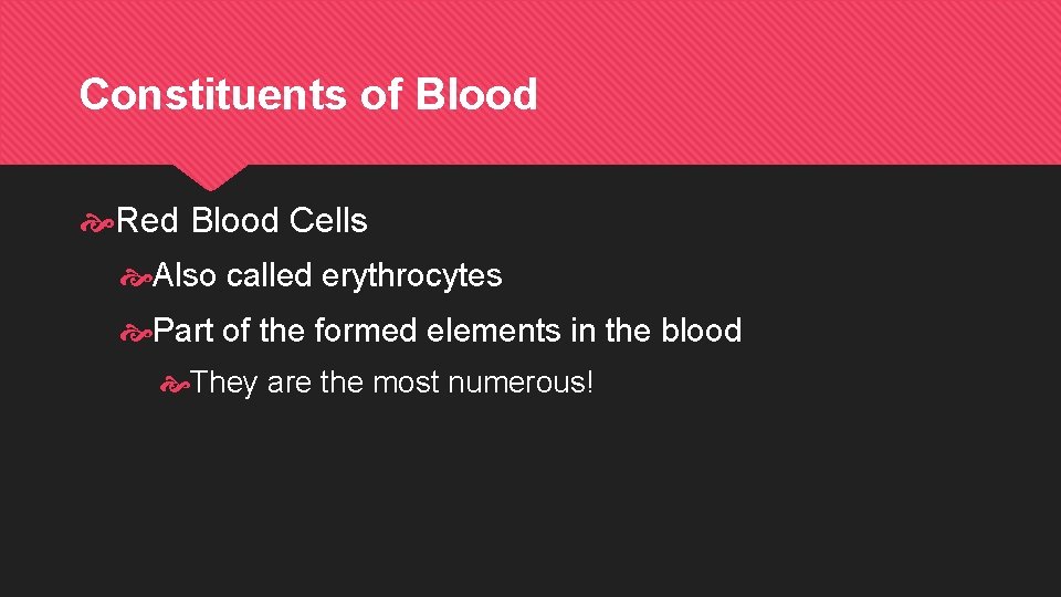 Constituents of Blood Red Blood Cells Also called erythrocytes Part of the formed elements