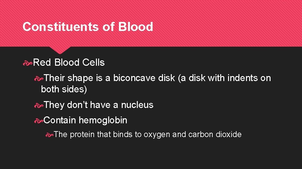 Constituents of Blood Red Blood Cells Their shape is a biconcave disk (a disk