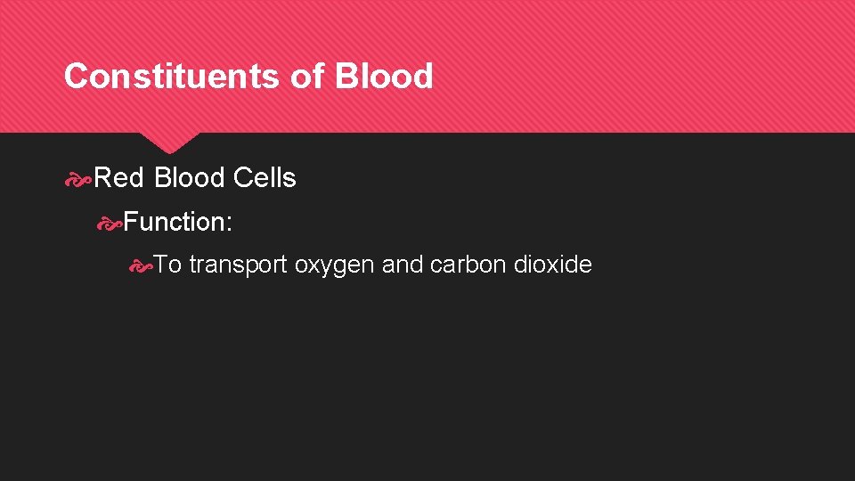 Constituents of Blood Red Blood Cells Function: To transport oxygen and carbon dioxide 