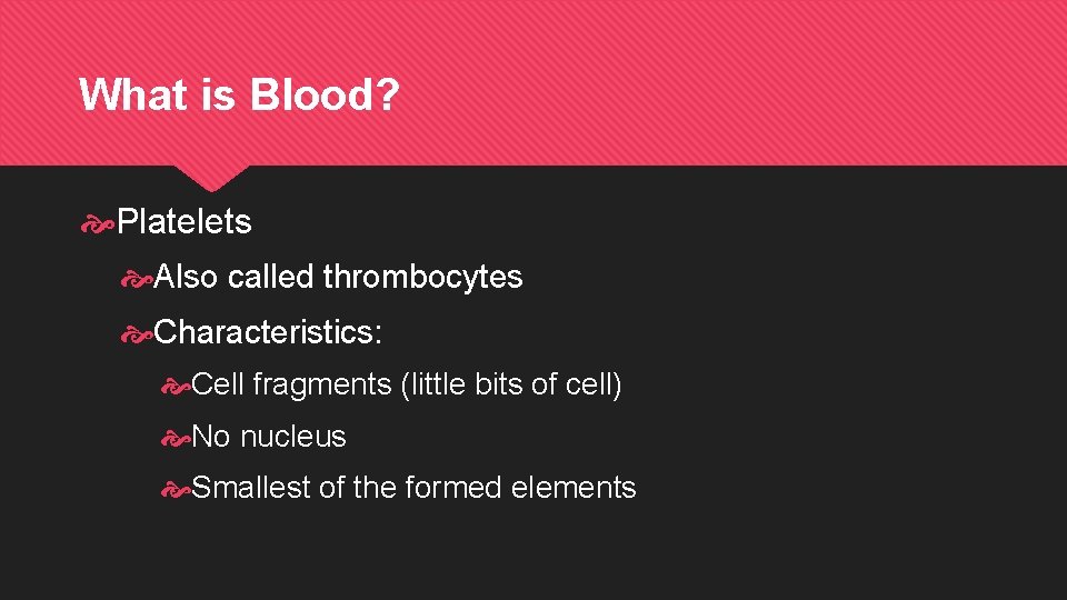 What is Blood? Platelets Also called thrombocytes Characteristics: Cell fragments (little bits of cell)