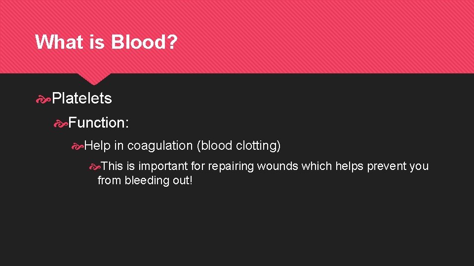 What is Blood? Platelets Function: Help in coagulation (blood clotting) This is important for