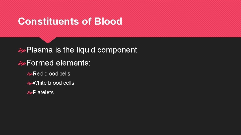 Constituents of Blood Plasma is the liquid component Formed elements: Red blood cells White