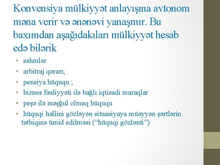 Konvensiya mülkiyyət anlayışına avtonom məna verir və ənənəvi yanaşmır. Bu baxımdan aşağıdakıları mülkiyyət hesab Konvensiya mülkiyyət anlayışına avtonom məna verir və ənənəvi yanaşmır. Bu baxımdan aşağıdakıları mülkiyyət hesab