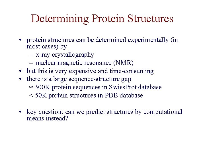 Determining Protein Structures • protein structures can be determined experimentally (in most cases) by