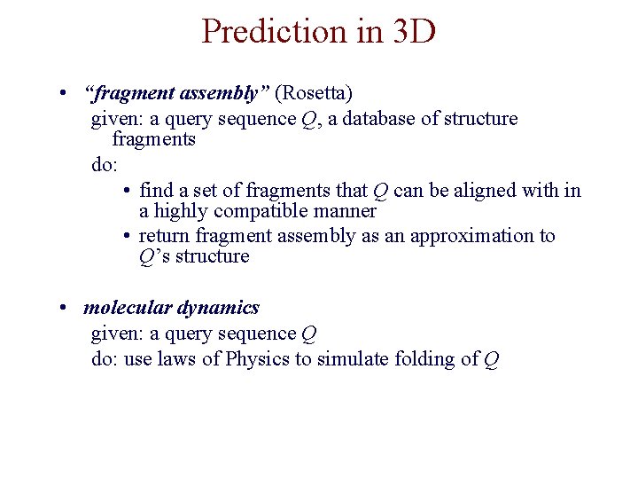 Prediction in 3 D • “fragment assembly” (Rosetta) given: a query sequence Q, a