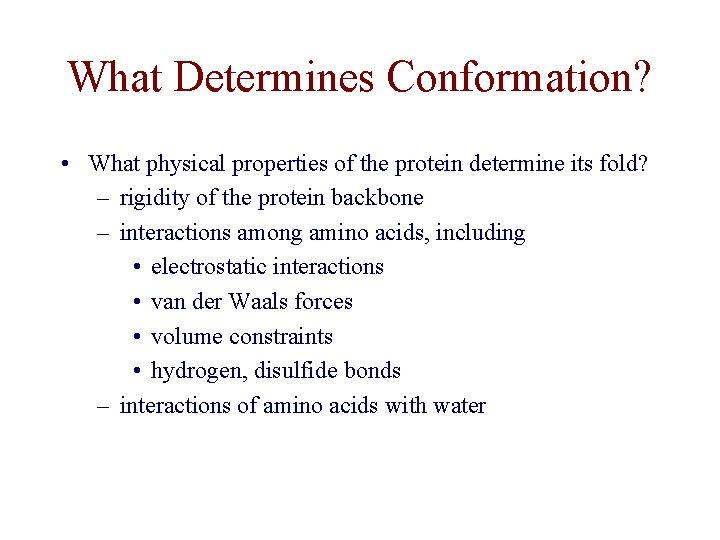 What Determines Conformation? • What physical properties of the protein determine its fold? –