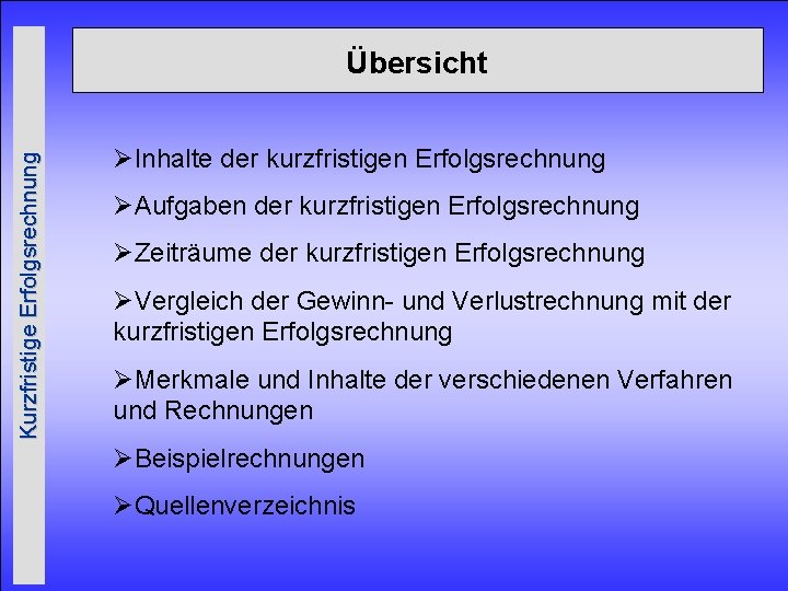 Kurzfristige Erfolgsrechnung Übersicht ØInhalte der kurzfristigen Erfolgsrechnung ØAufgaben der kurzfristigen Erfolgsrechnung ØZeiträume der kurzfristigen