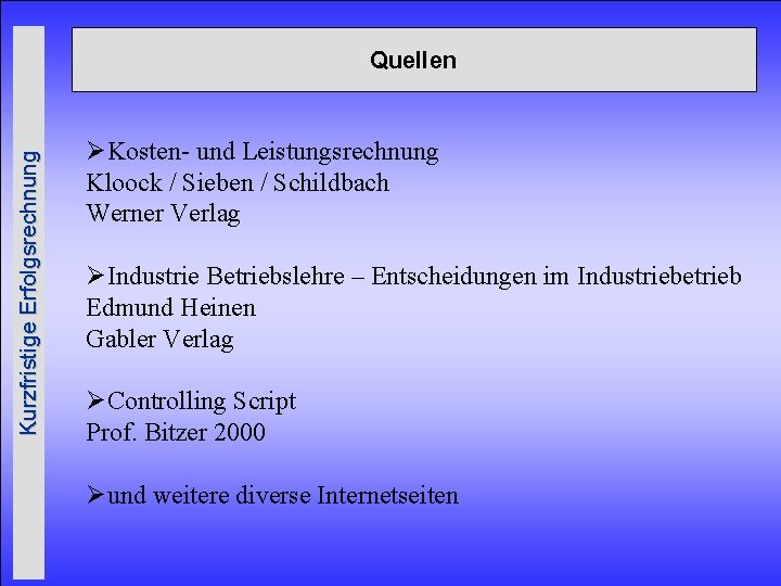 Kurzfristige Erfolgsrechnung Quellen ØKosten- und Leistungsrechnung Kloock / Sieben / Schildbach Werner Verlag ØIndustrie