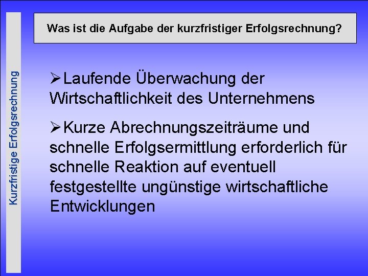 Kurzfristige Erfolgsrechnung Was ist die Aufgabe der kurzfristiger Erfolgsrechnung? ØLaufende Überwachung der Wirtschaftlichkeit des