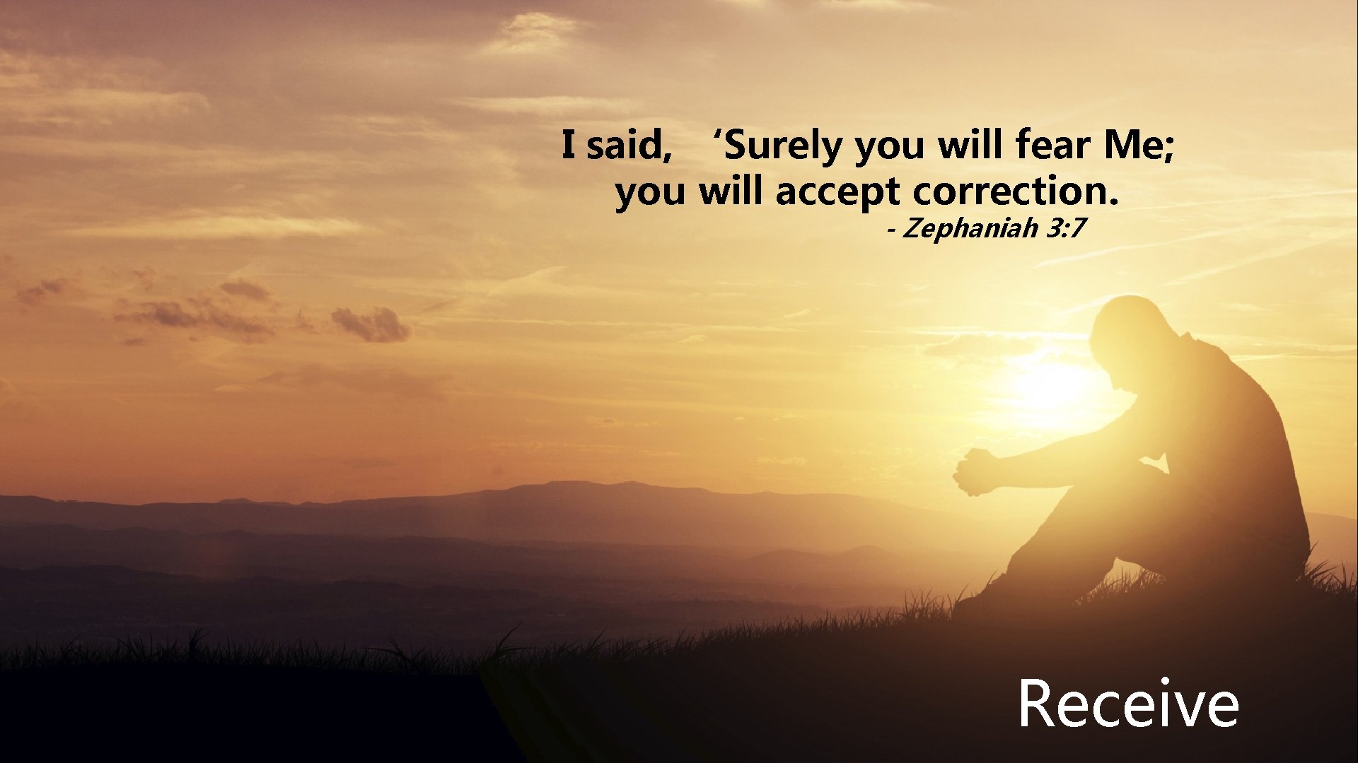 I said, ‘Surely you will fear Me; you will accept correction. - Zephaniah 3: