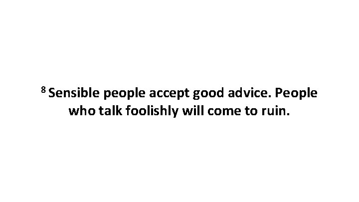 8 Sensible people accept good advice. People who talk foolishly will come to ruin.