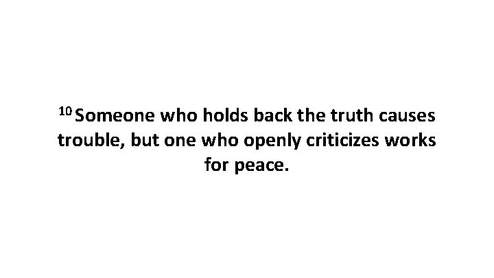 10 Someone who holds back the truth causes trouble, but one who openly criticizes
