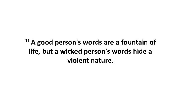 11 A good person's words are a fountain of life, but a wicked person's