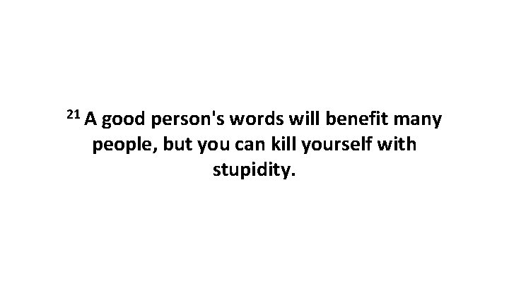 21 A good person's words will benefit many people, but you can kill yourself