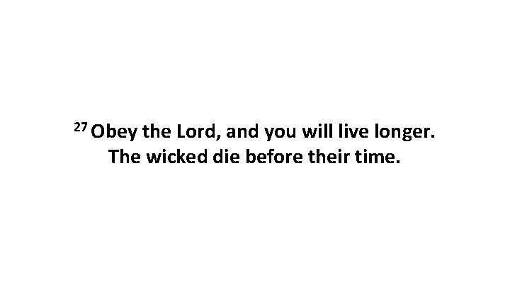 27 Obey the Lord, and you will live longer. The wicked die before their