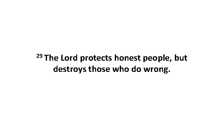 29 The Lord protects honest people, but destroys those who do wrong. 