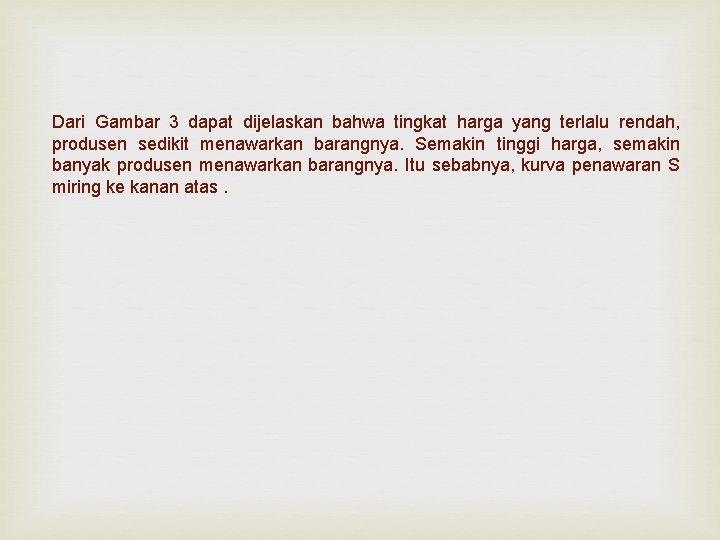 Dari Gambar 3 dapat dijelaskan bahwa tingkat harga yang terlalu rendah, produsen sedikit menawarkan