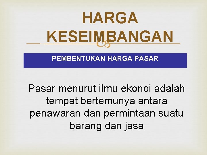 HARGA KESEIMBANGAN PEMBENTUKAN HARGA PASAR Pasar menurut ilmu ekonoi adalah tempat bertemunya antara penawaran