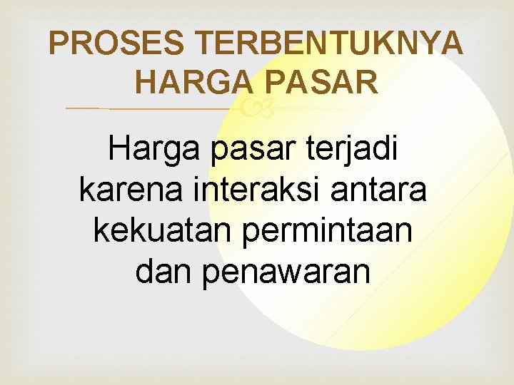 PROSES TERBENTUKNYA HARGA PASAR Harga pasar terjadi karena interaksi antara kekuatan permintaan dan penawaran