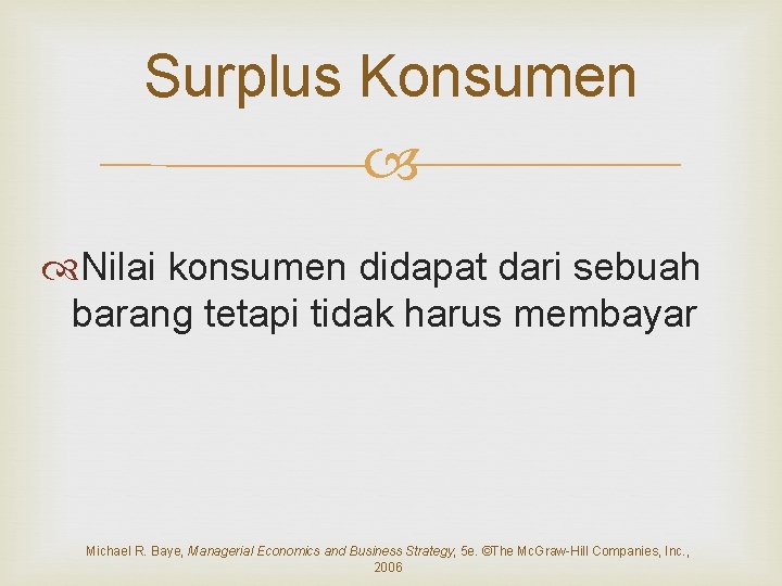 Surplus Konsumen Nilai konsumen didapat dari sebuah barang tetapi tidak harus membayar Michael R.