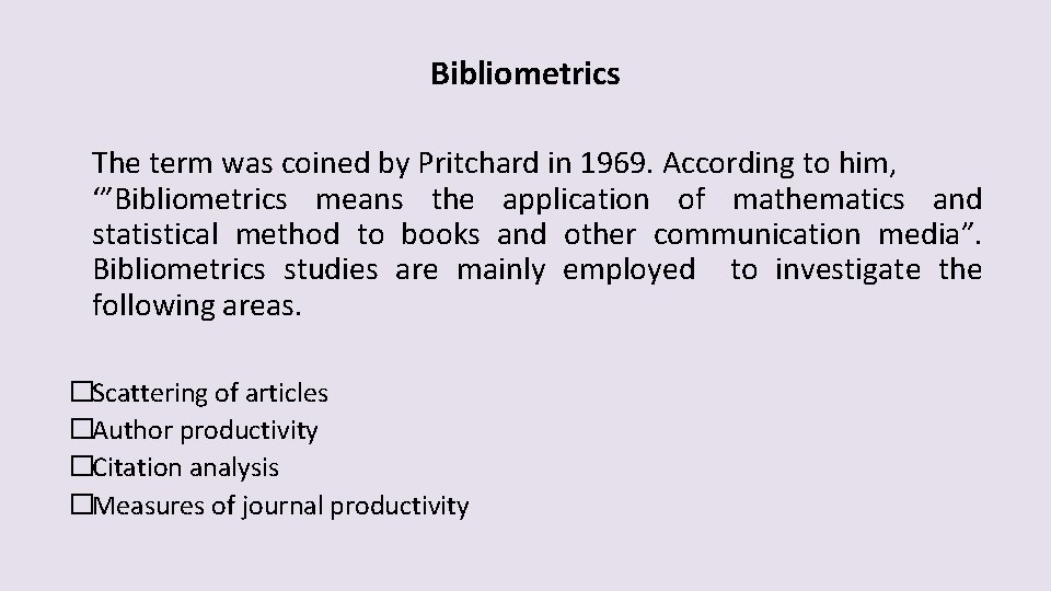 Bibliometrics The term was coined by Pritchard in 1969. According to him, ‘”Bibliometrics means