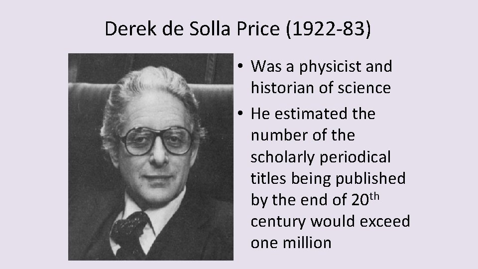 Derek de Solla Price (1922 -83) • Was a physicist and historian of science