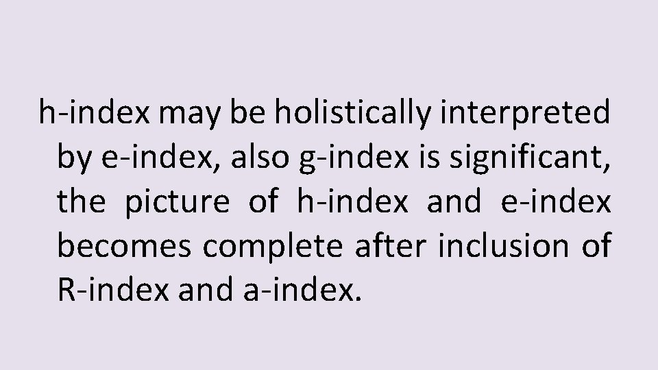 h-index may be holistically interpreted by e-index, also g-index is significant, the picture of