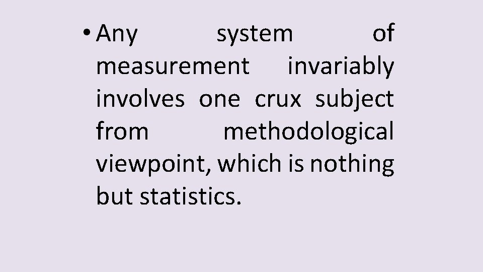  • Any system of measurement invariably involves one crux subject from methodological viewpoint,
