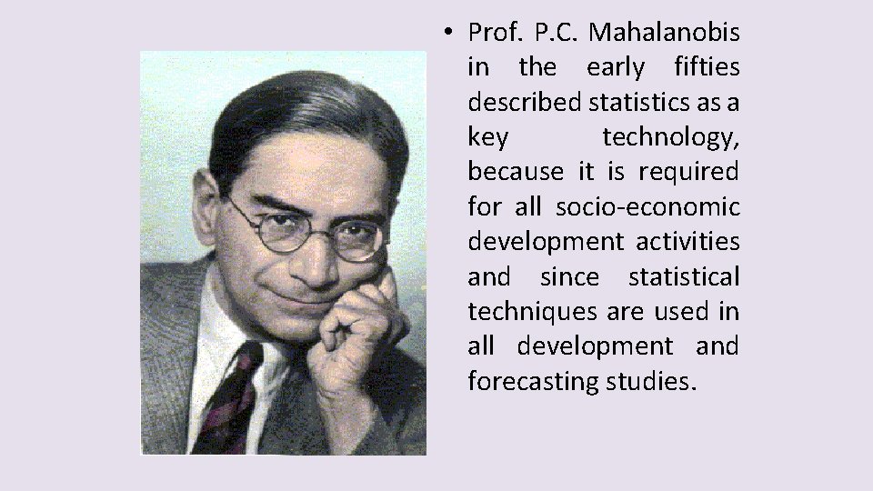  • Prof. P. C. Mahalanobis in the early fifties described statistics as a