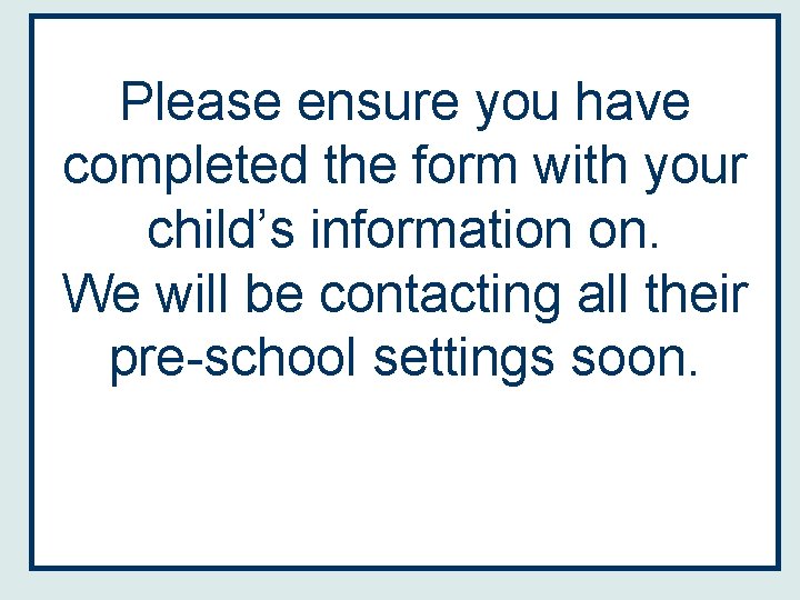 Please ensure you have completed the form with your child’s information on. We will