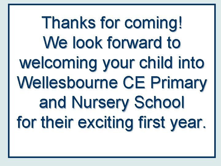 Thanks for coming! We look forward to welcoming your child into Wellesbourne CE Primary