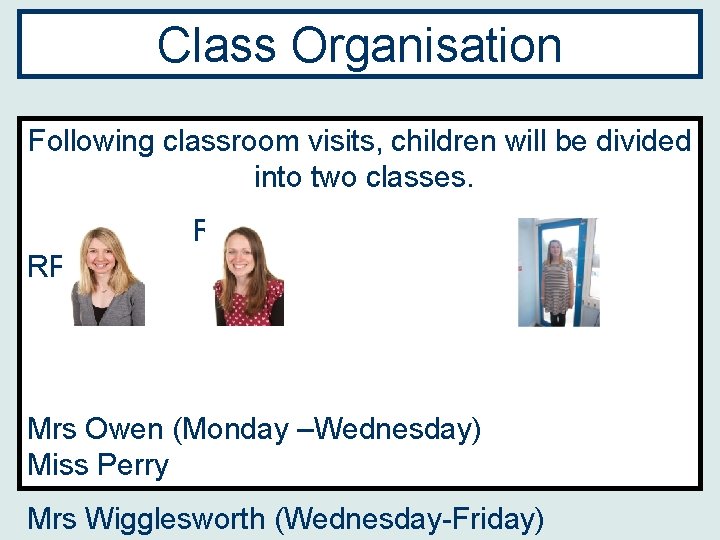 Class Organisation Following classroom visits, children will be divided into two classes. ROW RP