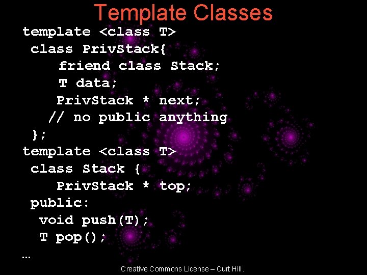 Template Classes template <class T> class Priv. Stack{ friend class Stack; T data; Priv.