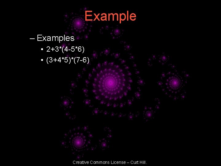 Example – Examples • 2+3*(4 -5*6) • (3+4*5)*(7 -6) Creative Commons License – Curt