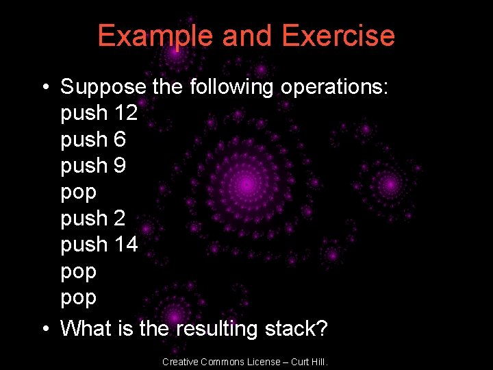 Example and Exercise • Suppose the following operations: push 12 push 6 push 9