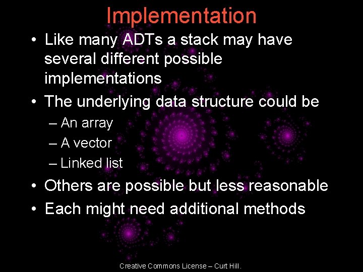 Implementation • Like many ADTs a stack may have several different possible implementations •