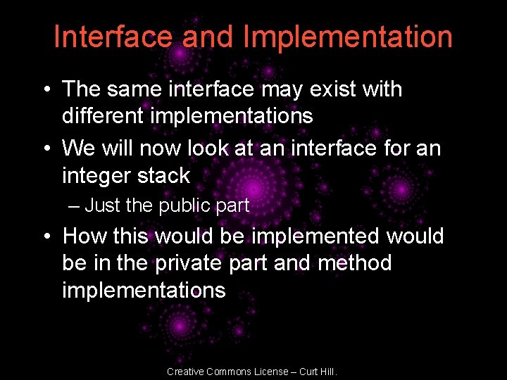 Interface and Implementation • The same interface may exist with different implementations • We
