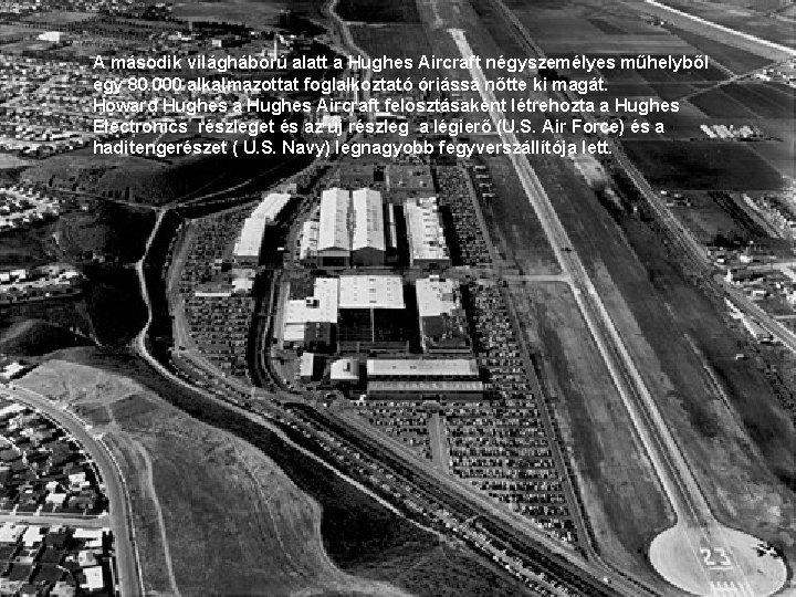 A második világháború alatt a Hughes Aircraft négyszemélyes műhelyből egy 80. 000 alkalmazottat foglalkoztató