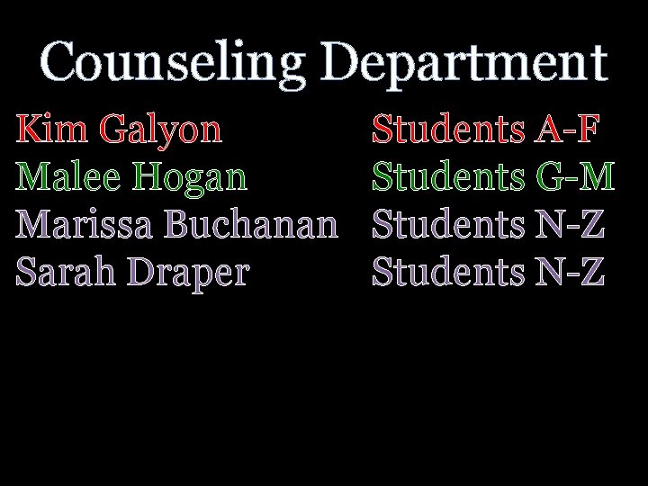 Counseling Department Kim Galyon Malee Hogan Marissa Buchanan Sarah Draper Students A-F Students G-M