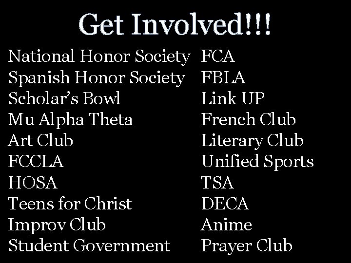 Get Involved!!! National Honor Society Spanish Honor Society Scholar’s Bowl Mu Alpha Theta Art