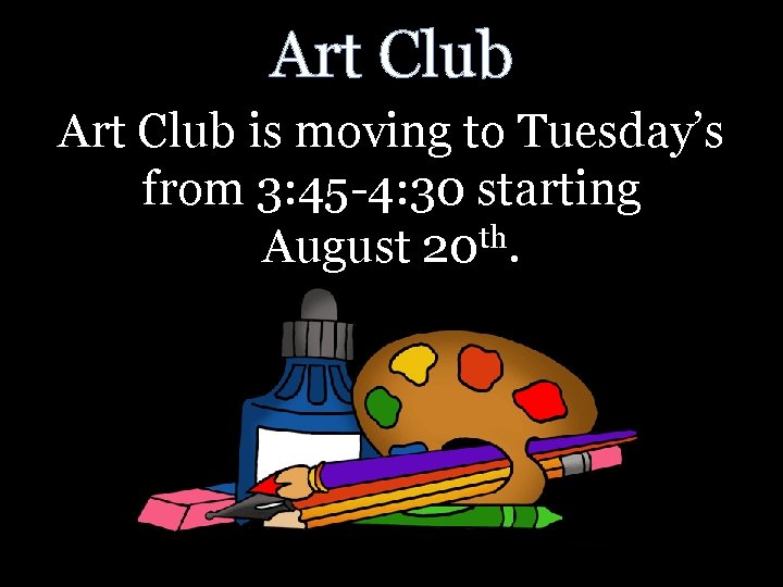 Art Club is moving to Tuesday’s from 3: 45 -4: 30 starting th August