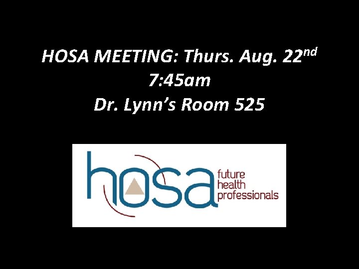 HOSA MEETING: Thurs. Aug. 22 nd 7: 45 am Dr. Lynn’s Room 525 