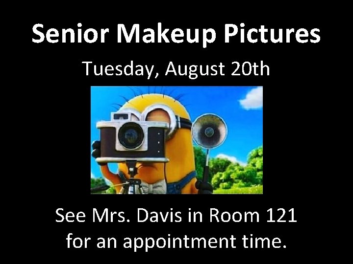 Senior Makeup Pictures Tuesday, August 20 th See Mrs. Davis in Room 121 for