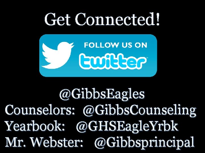 Get Connected! @Gibbs. Eagles Counselors: @Gibbs. Counseling Yearbook: @GHSEagle. Yrbk Mr. Webster: @Gibbsprincipal 